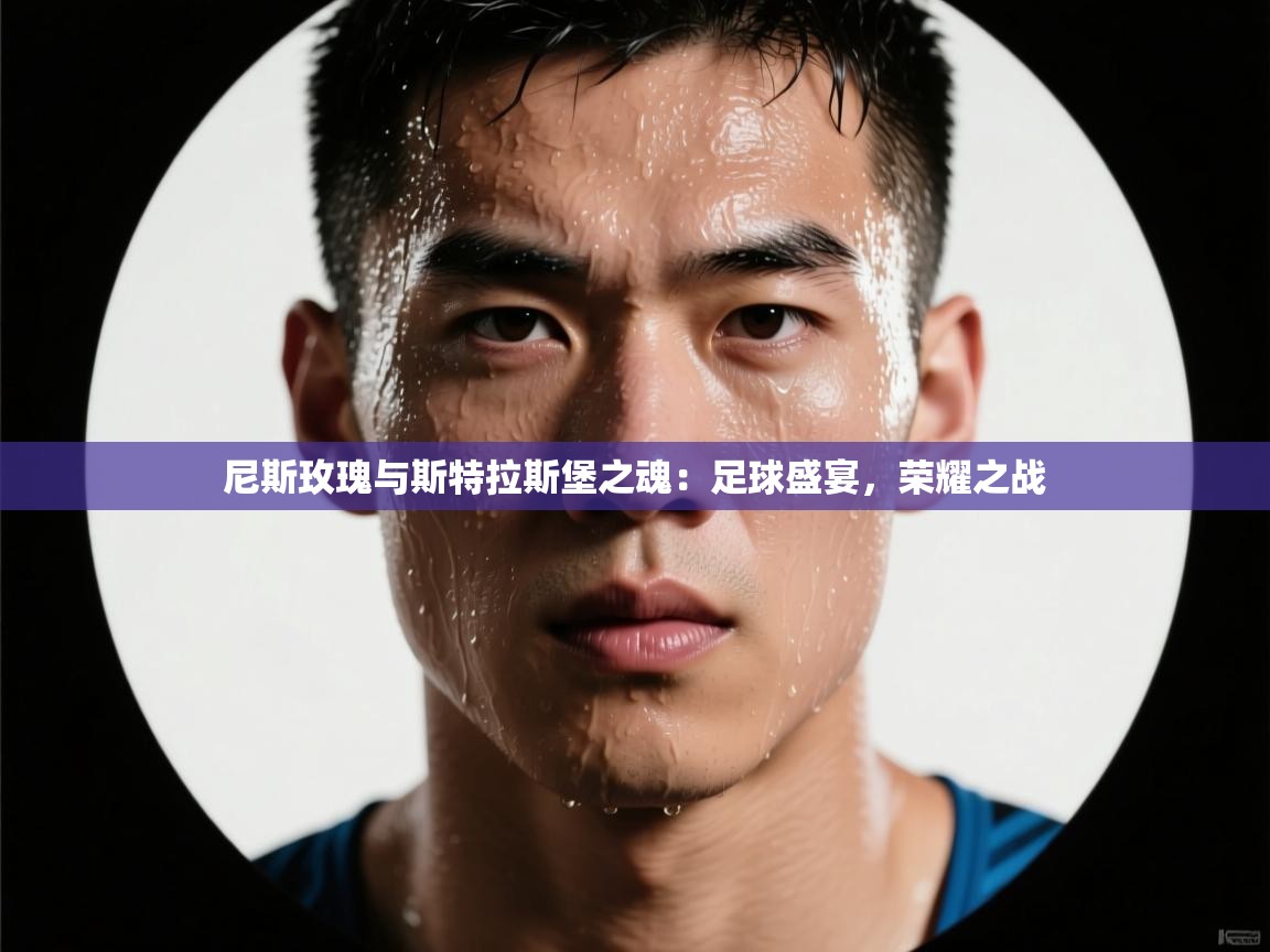 尼斯玫瑰与斯特拉斯堡之魂:足球盛宴,荣耀之战 第1张